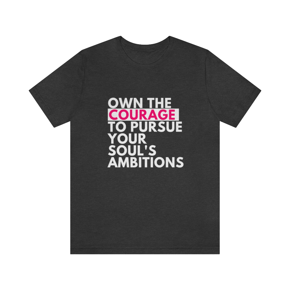 Own The Courage T Shirt | Pursue Your Ambitions Unisex Jersey Short Sleeve Tee