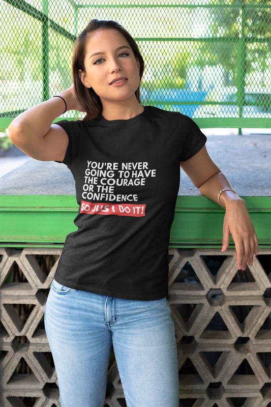 You're Never Going To Have The Courage or The Confidence. So Just Do It | Cute Message oBoyfriend Tee
