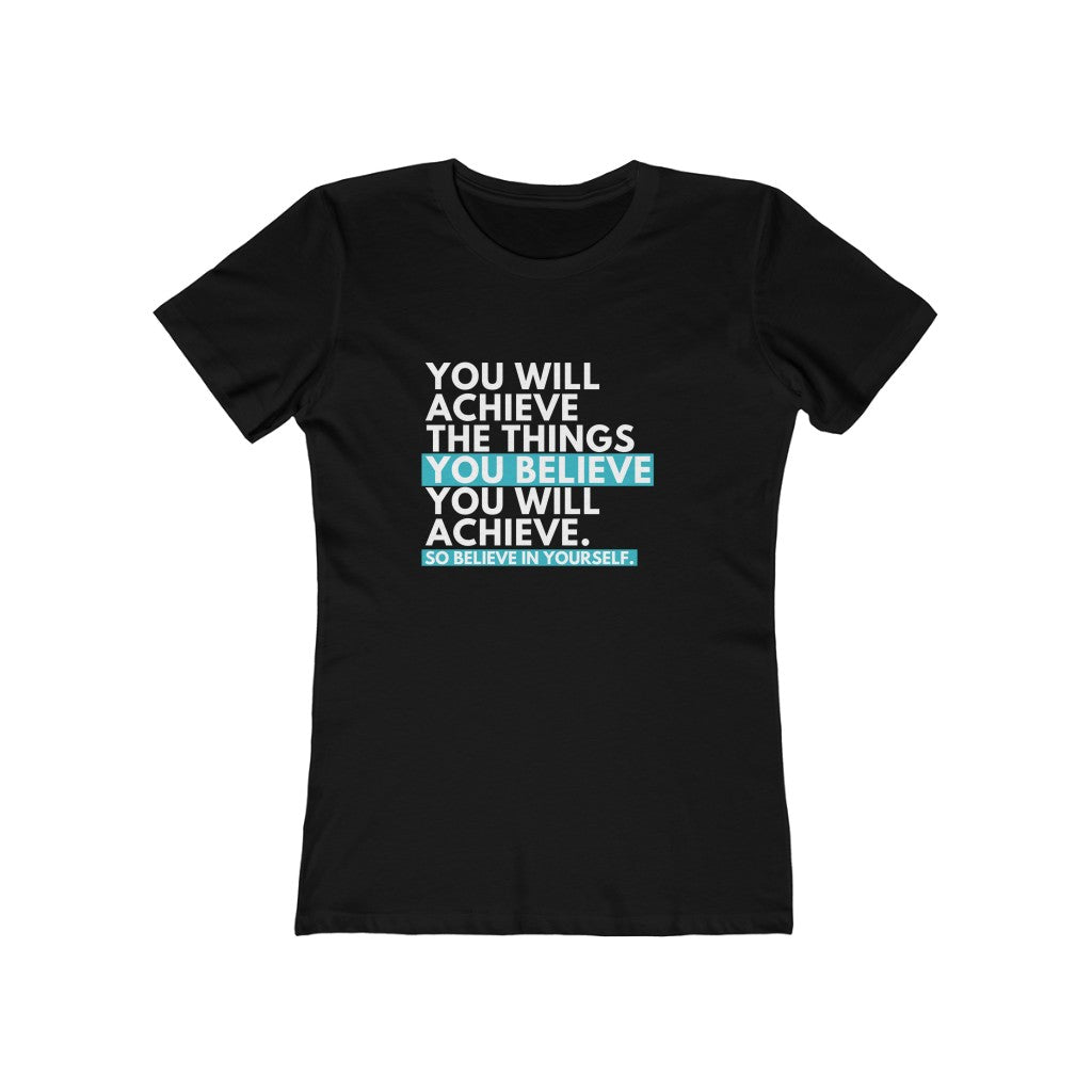 You Will Achieve the Things You Believe You Will Achieve | Self Belief Women's The Boyfriend Tee